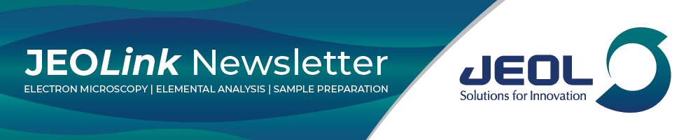 JEOLink Newsletter - Electron Microscopy, Elemental Analysis, Sample Preparation. JEOL Solutions for Innovation.